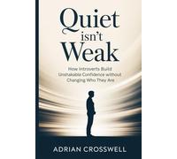 Quiet Isn’t Weak: How Introverts Build Unshakable Confidence Without Changing Who They Are