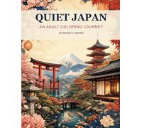 Quiet Japan: An Adult Coloring Journey: 40 Peaceful Scenes of Gardens, Temples, Seasons, Food and Traditions