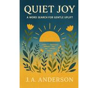 Quiet Joy: A Word Search for Gentle Uplift 60 Uplifting Puzzles to Brighten the Spirit and Soothe the Soul: Book 42 in the Mindfulness Series