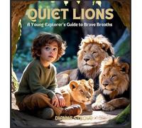 Quiet Lions: A Young Explorer's Guide to Brave Breaths