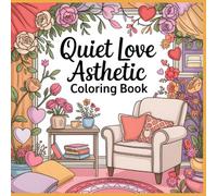 Quiet Love - Valentine Aesthetic Coloring Book: Calm Cozy Interior and Still Life Coloring Designs for Relaxation and Mindful Moments (Everyday Smiles Coloring Series)