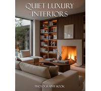 Quiet Luxury Interiors Photography Book: Timeless Elegance and Minimalist Design Inspiration for the Modern Home