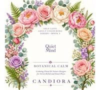 Quiet Mind: Botanical Calm: Calming Floral & Nature Designs for Stress Relief and Inner Peace (Self-Love Adult Colouring Series)