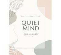 Quiet Mind Coloring Book: A Calming Adult Coloring Book for Mental Clarity, Stress Relief, and Mindful Relaxation with Modern Minimal Designs (2026 Mindfulness & Modern Calm Series)