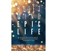 Quiet Mind Epic Life: Escape The Status Quo & Experience Enlightened Prosperity Now