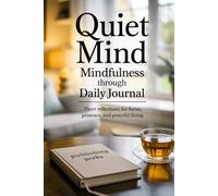 Quiet Mind, Mindfulness Through Daily Journal -: Short Reflections for Focus, Presence, and Peaceful Living