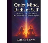 Quiet Mind, Radiant Self: A Meditation Guide to Inner peace, Heal Relationships, and Embrace Happiness