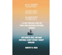 QUIET MIND RESET: A 14-DAY PRACTICAL GUIDE FOR PEOPLE WHO OVERTHINK EVERYTHING, STRUGGLE WITH MENTAL NOISE, AND WANT EMOTIONAL CLARITY WITHOUT THERAPY OVERLOAD