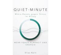 QUIET·MINUTE: Mikro-Resets gegen Stress im Alltag - Mehr Fokus, Klarheit und Energie