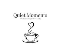 Quiet Moments: A Calm Coloring Book for Adults