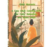 Quiet Moments: A Cozy Adult Coloring Book for Calm, Relaxation, and Stress Relief