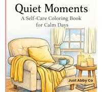 Quiet Moments: A Cozy Self-Care Coloring Book for Calm Days and Relaxation (The Quiet Moments Coloring Series)