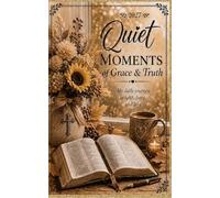 Quiet Moments of Grace and Truth: My daily journey in faith, hope and love