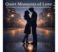 Quiet Moments of Love: Cozy, Comfy Colouring Book for Adults and Young Teens: Everyday Calm Scenes of Togetherness such as Cooking, Folding Laundry, Hand-in-Hand Walks and Many More