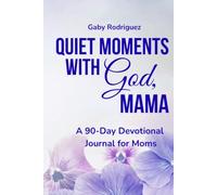 Quiet Moments with God, Mama: A 90-Day Devotional Journal for Moms with Daily Scripture, Prayer, Reflection, and Gratitude