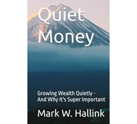 Quiet Money: Growing Wealth Quietly - and Why It's Super Important (Your Lifetime Financial Roadmap)
