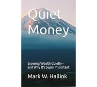 Quiet Money: Growing Wealth Quietly - and Why It's Super Important (Your Lifetime Financial Roadmap)