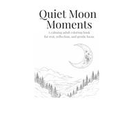 Quiet Moon Moments: A Calming Adult Coloring Book for Rest, Reflection, and Gentle Focus (Quiet Moments Coloring Series)