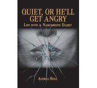 Quiet, or He'll Get Angry!: Life with a narcissistic egoist