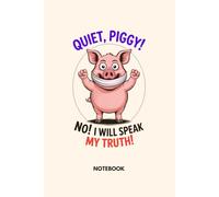Quiet, Piggy! No! I Will Speak My Truth! Notebook