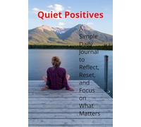 Quiet Positives: A Simple Daily Journal to Reflect, Reset, and Focus on What Matters