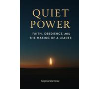 Quiet Power Faith, Obedience, and the Making of a Leader: When God is your CEO, quiet becomes your greatest strength