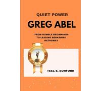 Quiet Power- Greg Abel: From Humble Beginnings to Leading Berkshire Hathaway