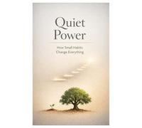 Quiet Power: How Small Habits Change Everything