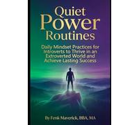 Quiet Power Routines: Daily Mindset Practices for Introverts to Thrive in an Extroverted World and Achieve Lasting Success