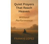 Quiet Prayers That Reach Heaven: Without Performance