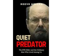 Quiet Predator: The BTK Killer and the Ordinary Man Who Lived Among Us - An Independent True Crime Novel about Deception, Murder, and the Search for Justice