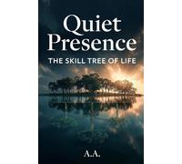 Quiet Presence: The Skill Tree of Life: Stories, Principles, and the Quiet Power of Simply Being There