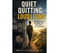 Quiet Quitting, Loud Living: Redefining Success, Reclaiming Time, and Creating a Life Beyond Work