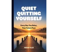 QUIET QUITTING YOURSELF: Every Day You Delay, Your Future Pays (MADE NEW SERIES BY KINGDOM FIELDS)