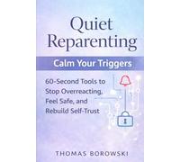 Quiet Reparenting: Calm Your Triggers: 60-Second Tools to Stop Overreacting, Feel Safe, and Rebuild Self-Trust (The Quiet Reparenting Series)