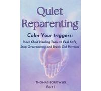 Quiet Reparenting: Calm Your Triggers: Inner Child Healing Tools to Feel Safe, Stop Overreacting, and Break Old Patterns (The Quiet Reparenting Series)