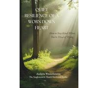 Quiet Resilience of a Worn Down Heart: How to Stay Kind When You're Tired of Trying (The Return to Inner Stability Series: Gentle Guidance for Nervous System Steadiness and Ease)