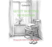 Quiet Routine Mornings: A Grayscale Adult Coloring Book for Peaceful Daily Rhythms (Calm)