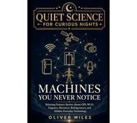 Quiet Science for Curious Nights: Machines You Never Notice: Relaxing Science Stories About GPS, Wi-Fi, Engines, Elevators, Refrigerators, and Hidden Everyday Technology