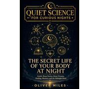Quiet Science for Curious Nights: The Secret Life of Your Body at Night: Gentle Sleep Stories About Dreams, Healing, Memory, and the Midnight Brain