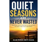 QUIET SEASONS ARE NEVER WASTED: How Waiting, Silence, and Delay Shape the Strength You Will One Day Need