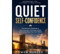 Quiet Self-Confidence: The Introvert's Roadmap to Inner Assurance, Rewiring Anxiety, and Earning Deep Trust from Others