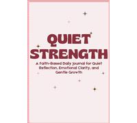 Quiet Strength: A Faith-Based Daily Journal for Quiet Reflection, Emotional Clarity, and Gentle Growth