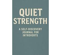 Quiet Strength a Self Discovery Journal For Introverts: Daily Reflections, Prompts & Affirmations for Inner Peace and Confidence