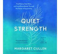 Quiet Strength: Find Peace, Feel Alive, and Love Boundlessly Through the Power of Equanimity
