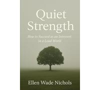 Quiet Strength: How to Succeed as an Introvert in a Loud World
