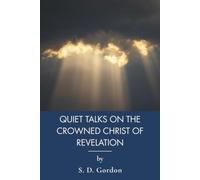 Quiet Talks on the Crowned Christ of Revelation: Eschatology and Bible Prophecies of Christ (Annotated)