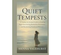Quiet Tempests A Trauma-Informed Guide to Healing High-Functioning Borderline Personality and Reclaiming Emotional Balance