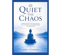 Quiet the Chaos: Buddha’s Guide to Overcoming Anxiety, Stop Overthinking, and Find Inner Peace in a Stressful World: Buddha Wisdom