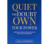 QUIET THE DOUBT OWN YOUR POWER: A Woman's Guide to Silencing the Inner Critic and Thriving After 40
